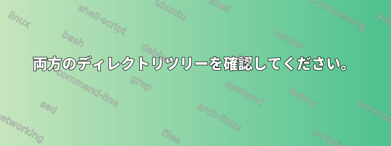 両方のディレクトリツリーを確認してください。