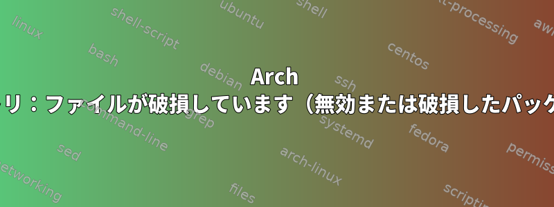 Arch Linux：カスタムリポジトリ：ファイルが破損しています（無効または破損したパッケージ（チェックサム））