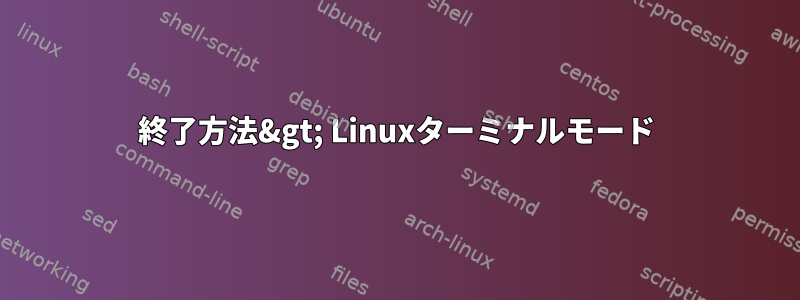 終了方法&gt; Linuxターミナルモード