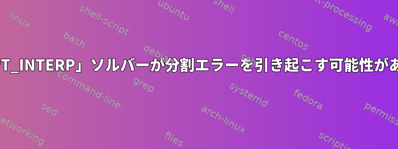 カスタム「PT_INTERP」ソルバーが分割エラーを引き起こす可能性がありますか？