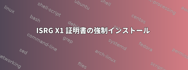 ISRG X1 証明書の強制インストール