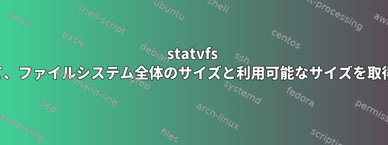 statvfs を使用して、ファイルシステム全体のサイズと利用可能なサイズを取得します。