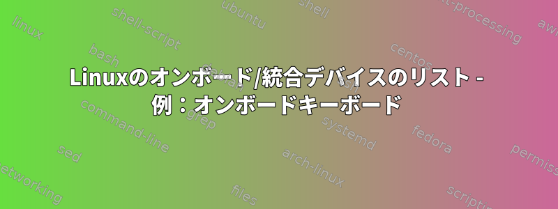 Linuxのオンボード/統合デバイスのリスト - 例：オンボードキーボード