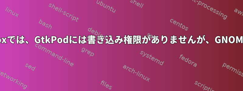 DebianのFluxboxでは、GtkPodには書き込み権限がありませんが、GNOMEにはあります。