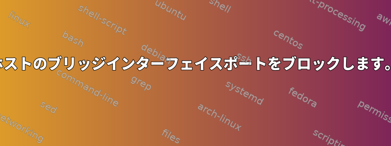ホストのブリッジインターフェイスポートをブロックします。
