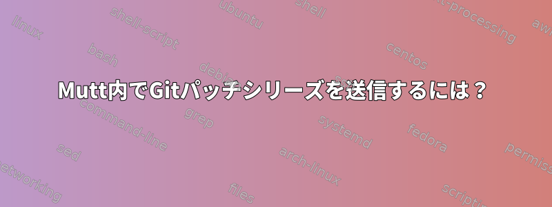 Mutt内でGitパッチシリーズを送信するには？