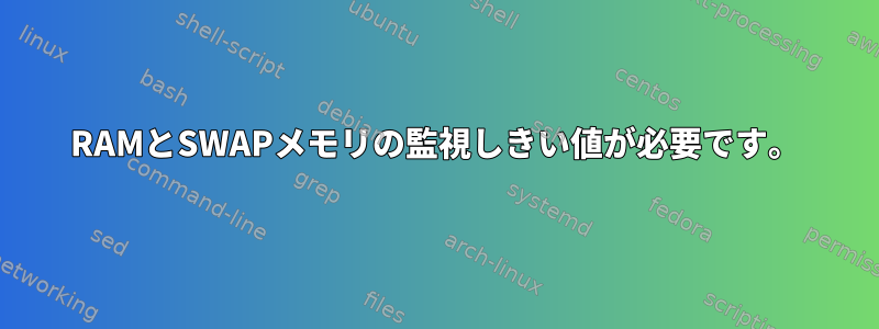 RAMとSWAPメモリの監視しきい値が必要です。