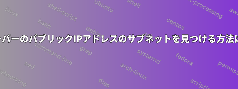 サーバーのパブリックIPアドレスのサブネットを見つける方法は？