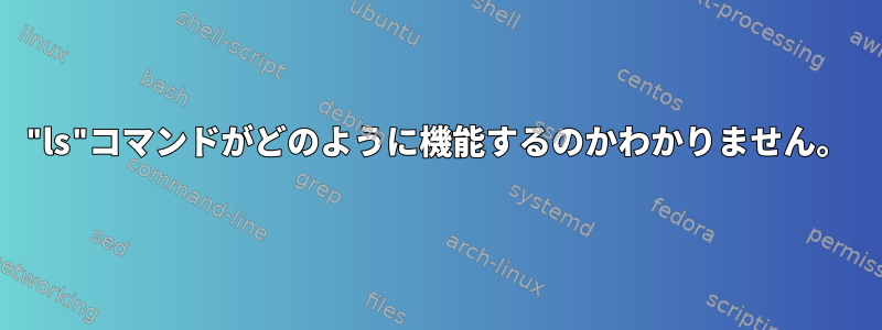 "ls"コマンドがどのように機能するのかわかりません。