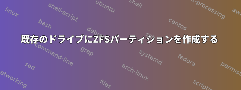 既存のドライブにZFSパーティションを作成する