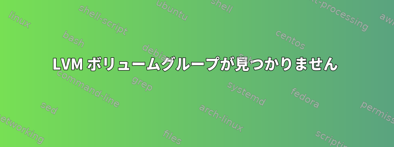 LVM ボリュームグループが見つかりません