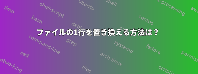 ファイルの1行を置き換える方法は？