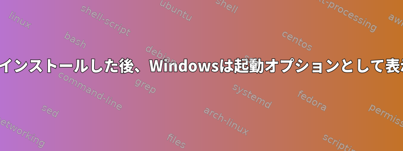 GRUBを手動でインストールした後、Windowsは起動オプションとして表示されません。