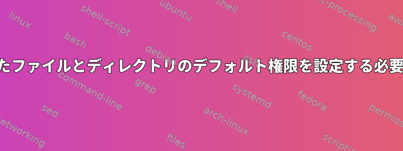 新しく作成されたファイルとディレクトリのデフォルト権限を設定する必要がありますか？