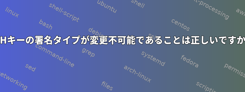 SSHキーの署名タイプが変更不可能であることは正しいですか？