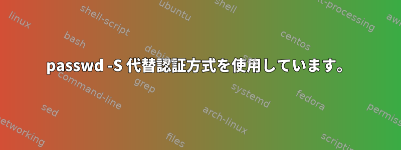 passwd -S 代替認証方式を使用しています。