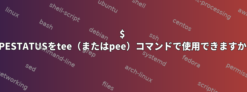 $ PIPESTATUSをtee（またはpee）コマンドで使用できますか？