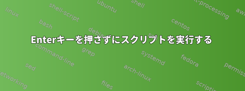 Enterキーを押さずにスクリプトを実行する