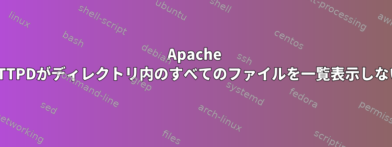 Apache HTTPDがディレクトリ内のすべてのファイルを一覧表示しない