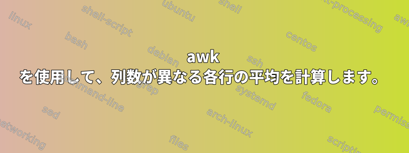 awk を使用して、列数が異なる各行の平均を計算します。