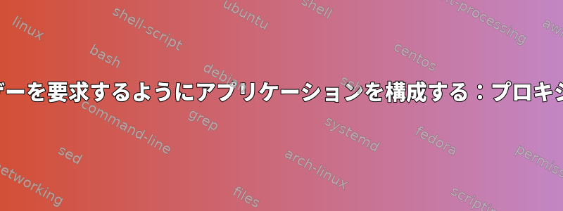 ユーザーを要求するようにアプリケーションを構成する：プロキシ経由