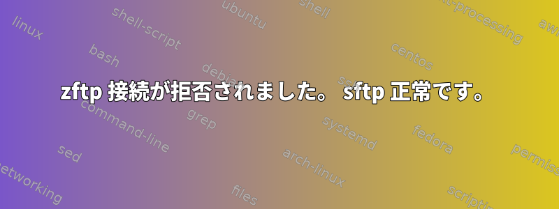 zftp 接続が拒否されました。 sftp 正常です。