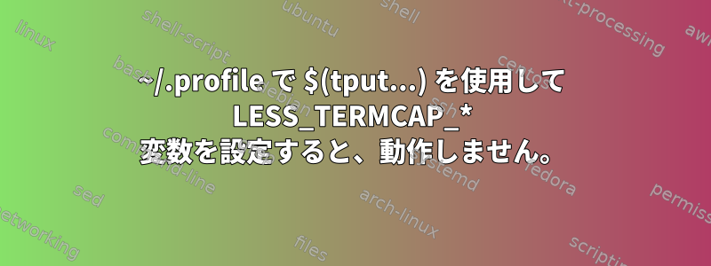 ~/.profile で $(tput...) を使用して LESS_TERMCAP_* 変数を設定すると、動作しません。