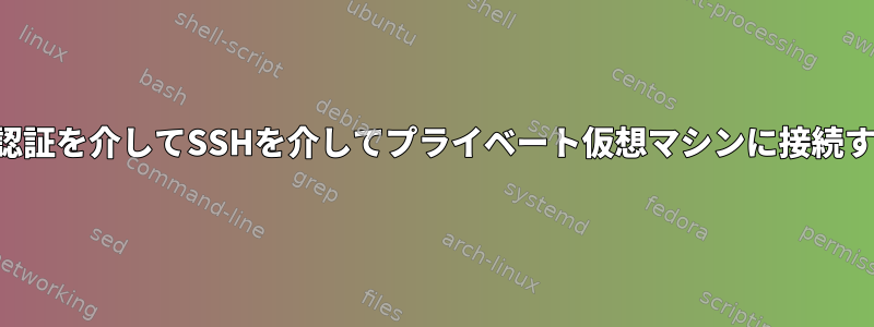 鍵認証を介してSSHを介してプライベート仮想マシンに接続する