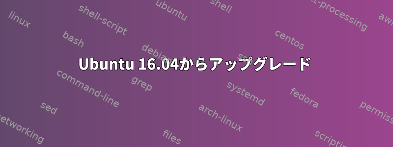 Ubuntu 16.04からアップグレード