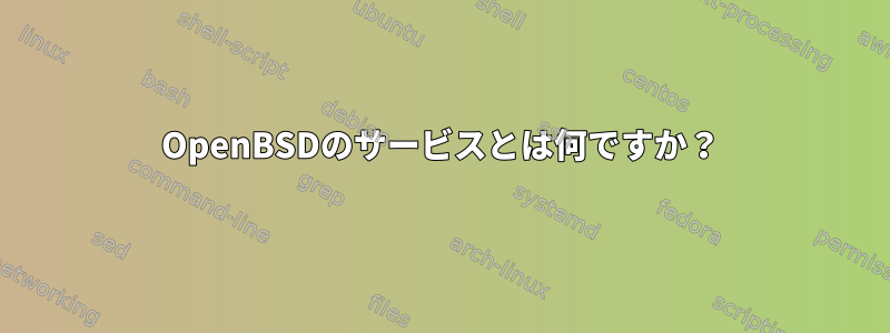 OpenBSDのサービスとは何ですか？