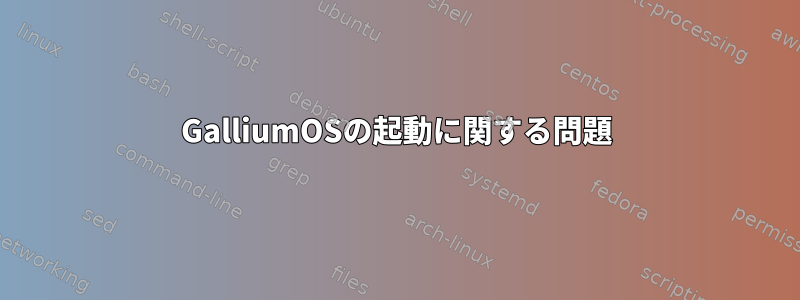 GalliumOSの起動に関する問題