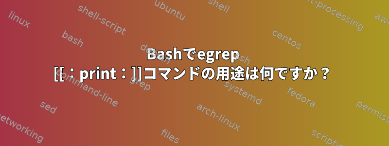 Bashでegrep [[：print：]]コマンドの用途は何ですか？