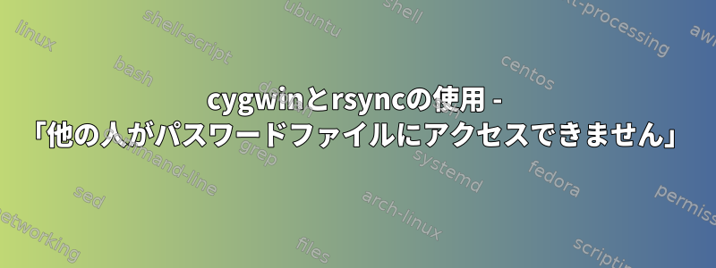 cygwinとrsyncの使用 - 「他の人がパスワードファイルにアクセスできません」