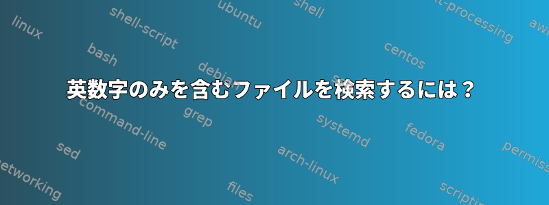 英数字のみを含むファイルを検索するには？