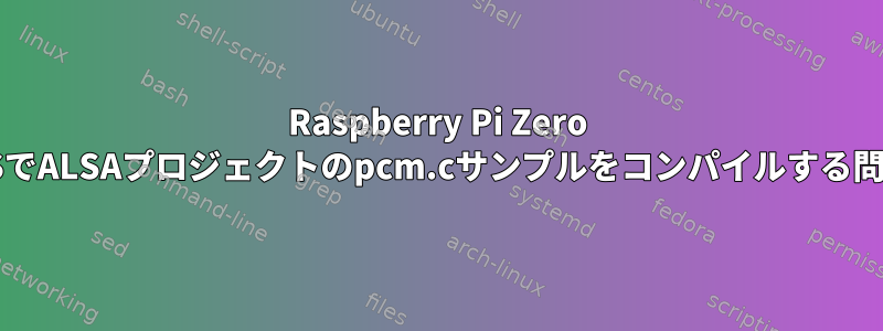 Raspberry Pi Zero OSでALSAプロジェクトのpcm.cサンプルをコンパイルする問題