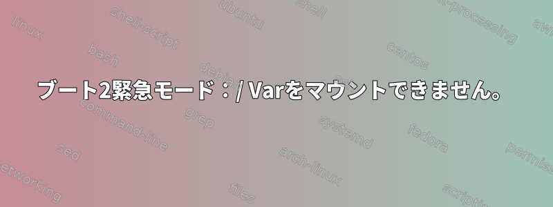 ブート2緊急モード：/ Varをマウントできません。