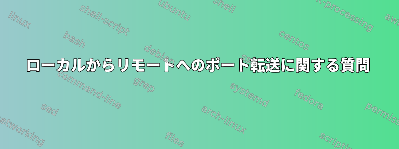 ローカルからリモートへのポート転送に関する質問