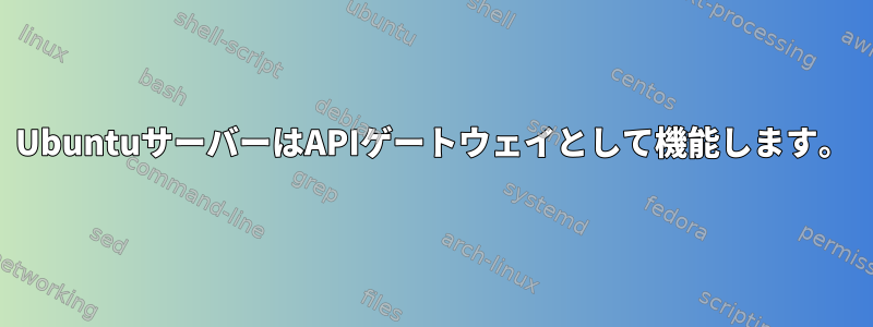 UbuntuサーバーはAPIゲートウェイとして機能します。