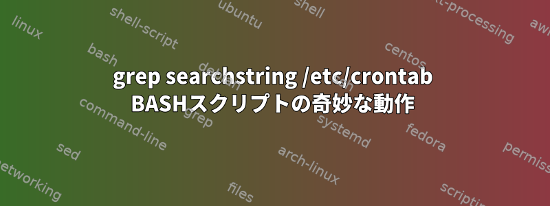 grep searchstring /etc/crontab BASHスクリプトの奇妙な動作