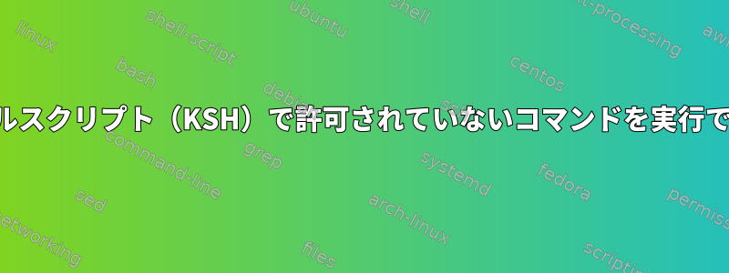 ユーザーがシェルスクリプト（KSH）で許可されていないコマンドを実行できるようにする