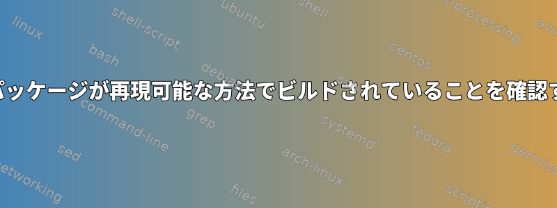 エンドユーザーとして、特定のパッケージが再現可能な方法でビルドされていることを確認するにはどうすればよいですか？