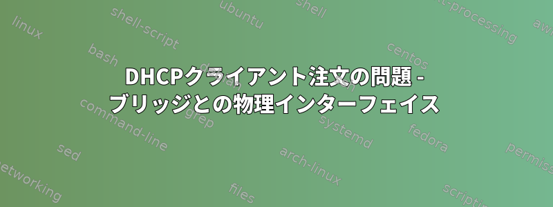 DHCPクライアント注文の問題 - ブリッジとの物理インターフェイス