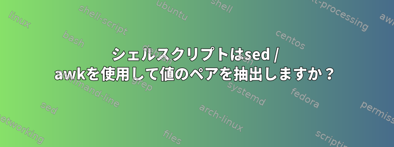 シェルスクリプトはsed / awkを使用して値のペアを抽出しますか？