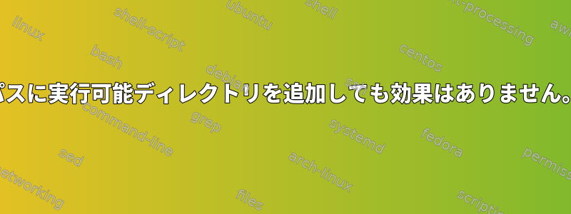 パスに実行可能ディレクトリを追加しても効果はありません。