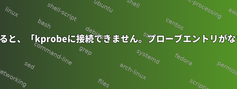 Trace-bpfccを実行すると、「kprobeに接続できません。プローブエントリがない可能性があります」