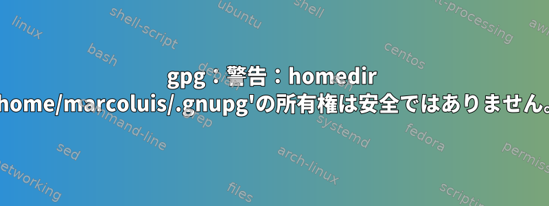 gpg：警告：homedir '/home/marcoluis/.gnupg'の所有権は安全ではありません。