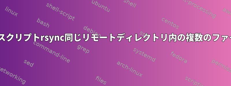 zshスクリプトrsync同じリモートディレクトリ内の複数のファイル