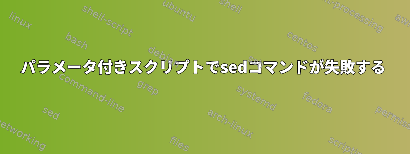 パラメータ付きスクリプトでsedコマンドが失敗する