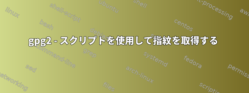 gpg2 - スクリプトを使用して指紋を取得する