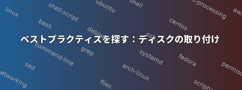 ベストプラクティスを探す：ディスクの取り付け